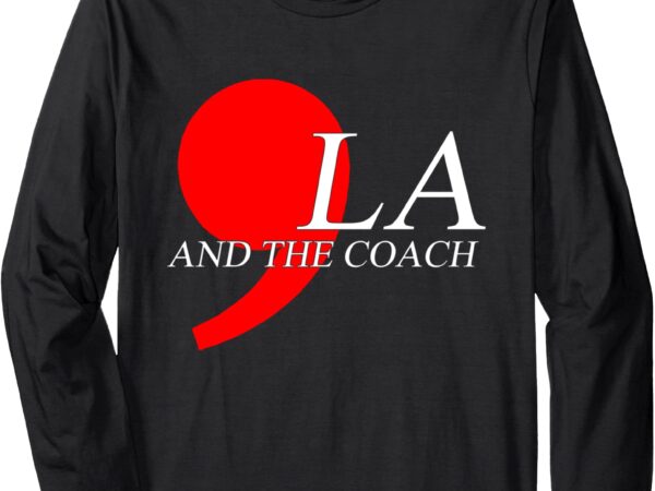 Harris walz 2024 comma la and the coach long sleeve t-shirt