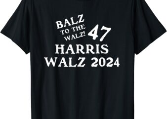 Harris Walz 47 Balz To Walz 2024 Presidential Election Funny T-Shirt