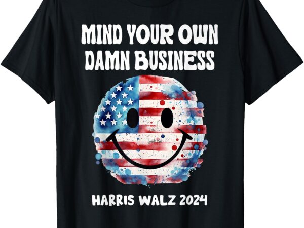 Harris walz waltz 2024 mind your own damn business t-shirt