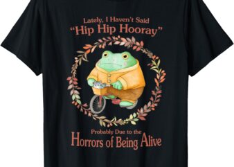 Hip Hip Hooray Horrors Of Being Alive Funny Frog T-Shirt