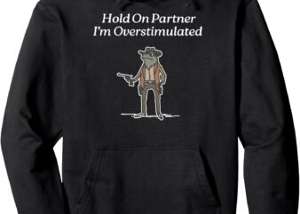 Hold On Partner I’m Overstimulated Cowboy Frog Vintage Pullover Hoodie graphic t shirt