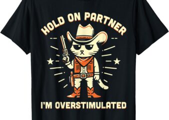 Hold On Partner I’m Overstimulated Retro Western Cat Cowboy T-Shirt