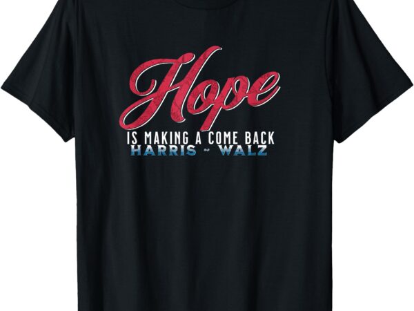 Hope is making a come back harris walz 2024 t-shirt