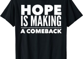 Hope is Making a Comeback Political Election T-Shirt