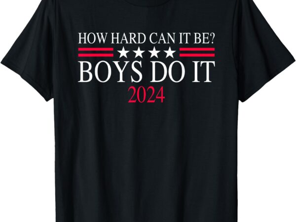 How hard can it be boys do it 2024 men women funny t-shirt