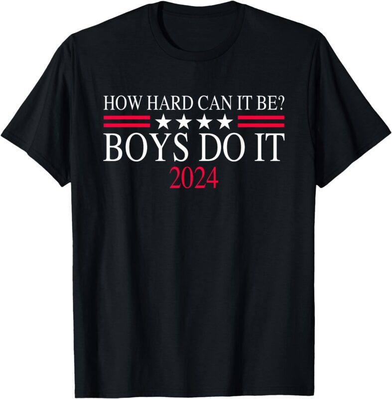 How Hard Can It Be Boys Do It 2024 Men Women Funny T-Shirt