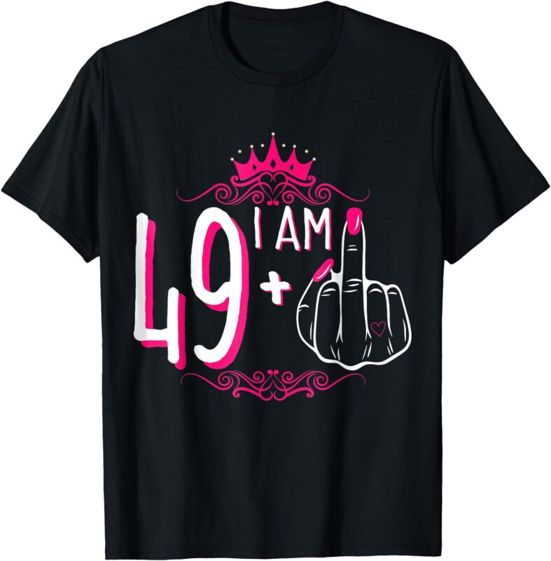 I Am 49 Plus 1 Middle Finger 49th Women’s Birthday Funny Tee T-Shirt