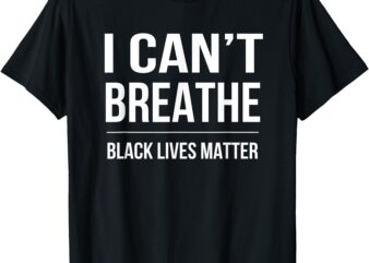 I Can’t Breathe Black Lives Matter T-Shirt