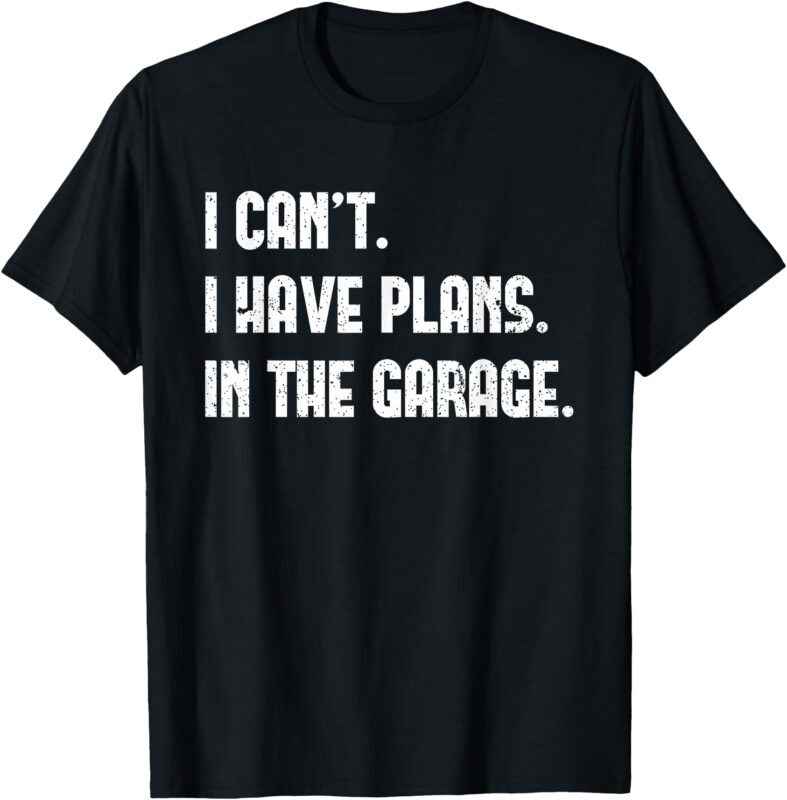 I Cant I Have Plans In The Garage Fathers Day Car Mechanics Short Sleeve T-Shirt