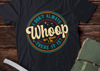 I Don’t Always Whoop But When I Do There It Is Skeleton Gift lts-d t shirt design for sale