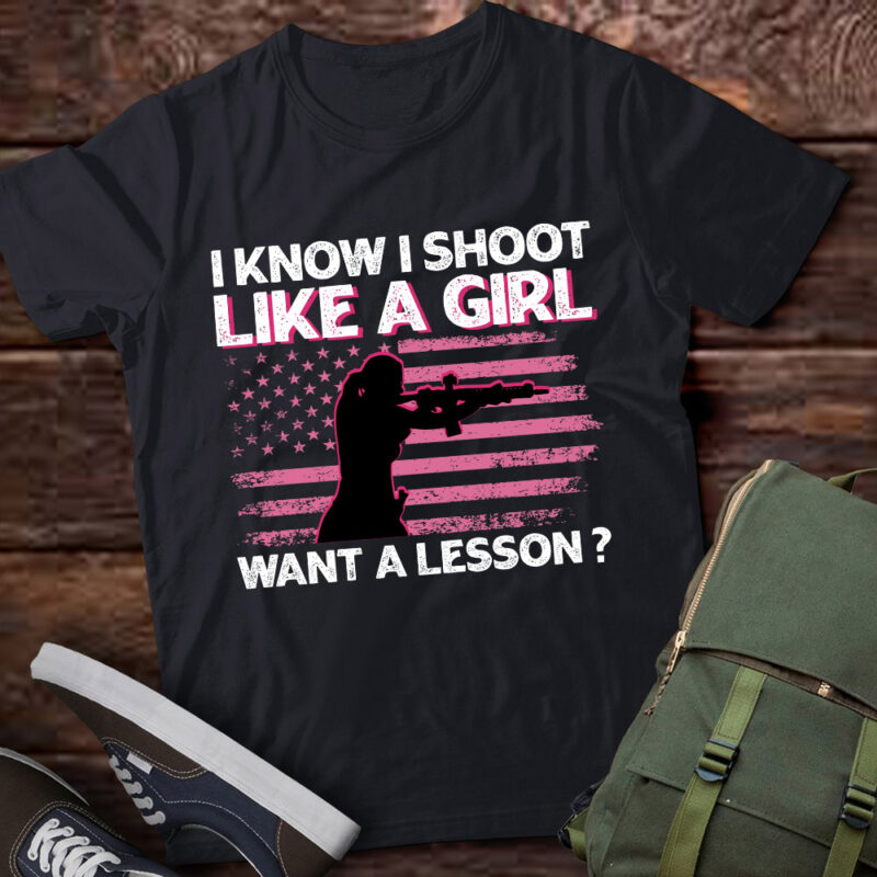 I Know I Shoot Like A Girl Want A Lesson American Flag Gift lts-d