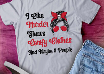 I Like Murder Shows Comfy Clothes And Maybe 3 People Gift lts-d t shirt design for sale