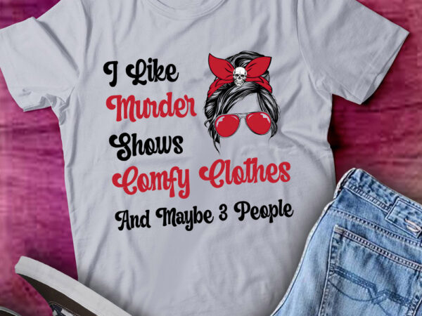 I like murder shows comfy clothes and maybe 3 people gift lts-d t shirt design for sale