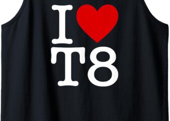 I Love T8 I Heart T8 I Love Heart T8 Tank Top