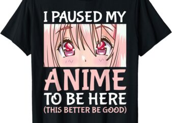 I Paused My Anime To Be Here Otaku Anime Merch Gift T-Shirt