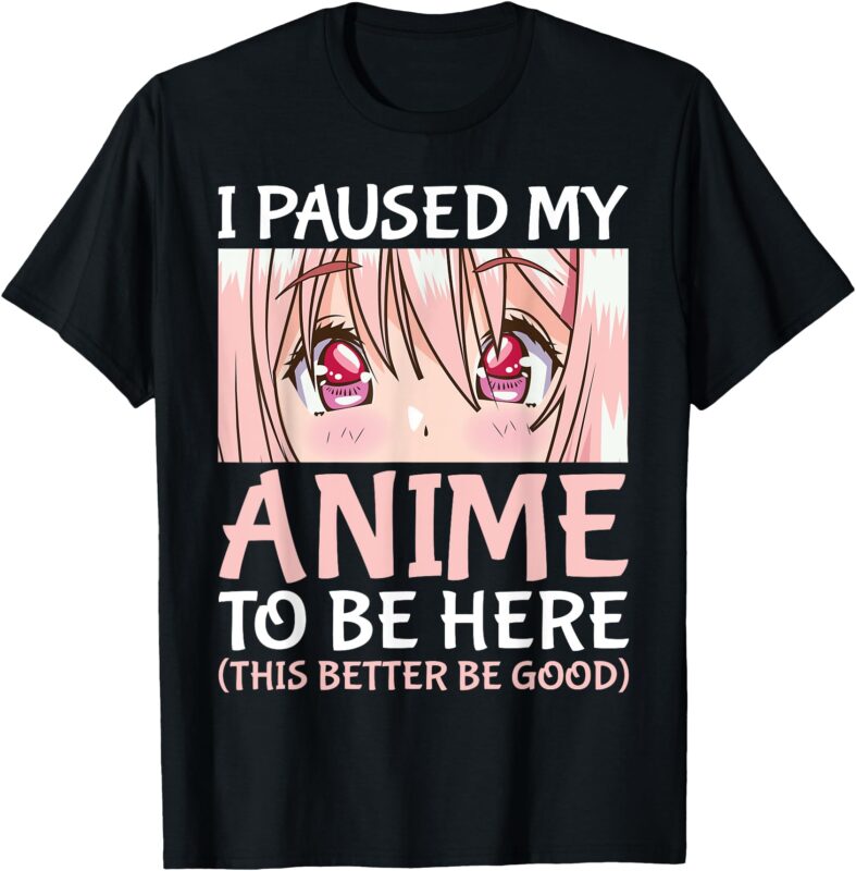 I Paused My Anime To Be Here Otaku Anime Merch Gift T-Shirt