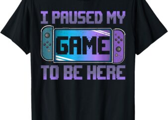 I Paused My Game To Be Here Video Game Controller Gaming T-Shirt