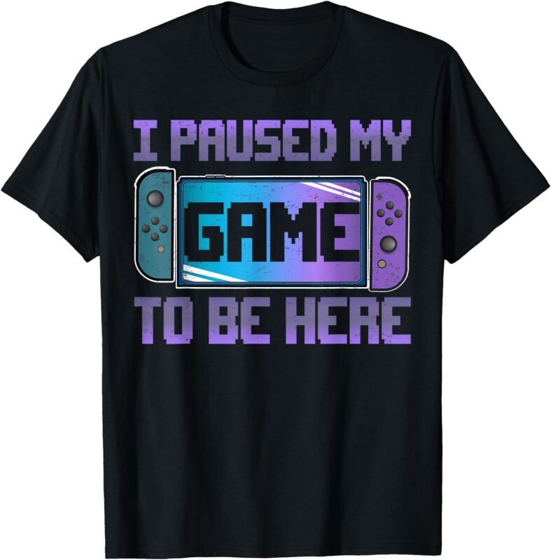 I Paused My Game To Be Here Video Game Controller Gaming T-Shirt