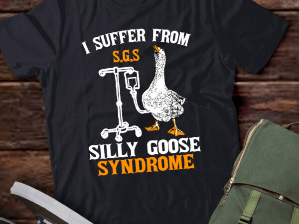 I suffer from silly goose syndrome funny goose joke humor lts-d t shirt design for sale