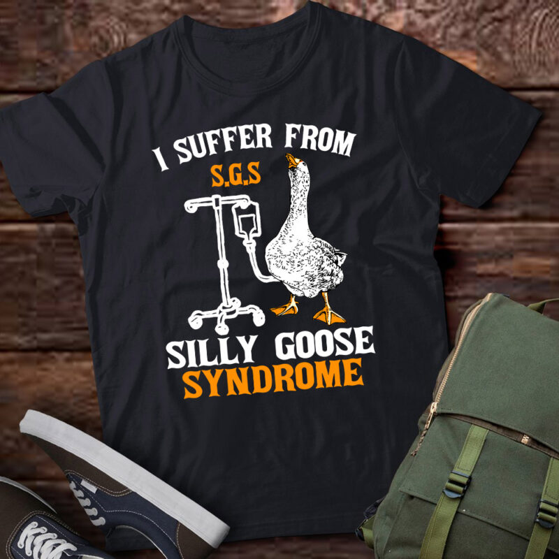 I Suffer From Silly Goose Syndrome Funny Goose Joke Humor lts-d