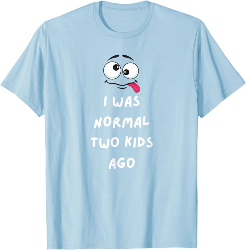 I Was Normal Two Kids Ago T-Shirt