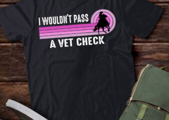 I Wouldn’t Pass A Vet Check Retro Vintage T-Shirt ltsp