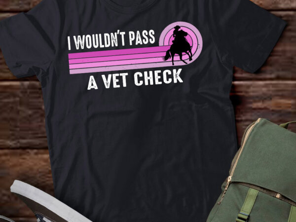 I wouldn’t pass a vet check retro vintage t-shirt ltsp