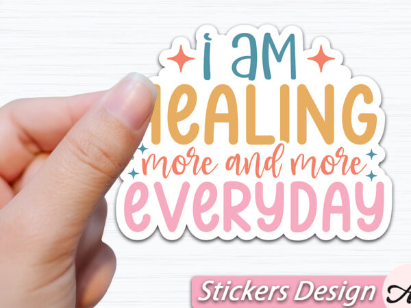 I am healing more and more everyday stickers t shirt design for sale