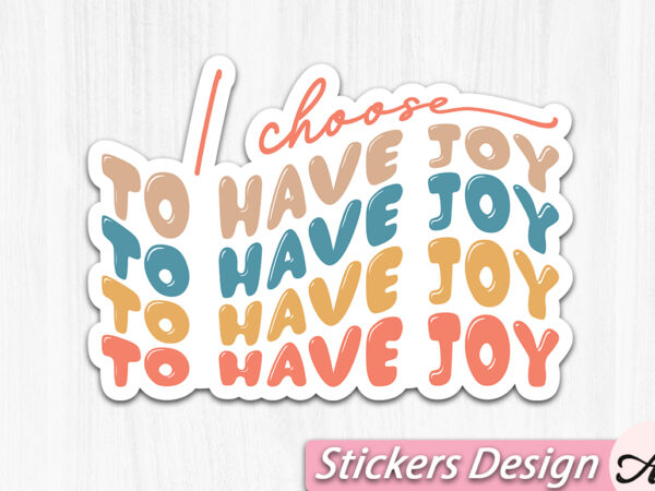 I choose to have joy stickers t shirt design for sale