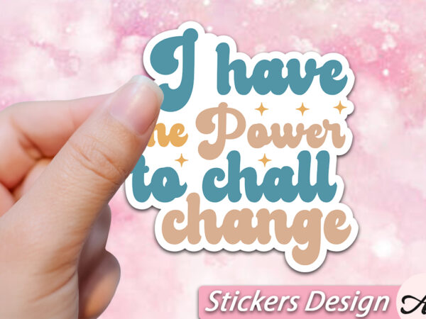 I have the power to chall change stickers t shirt design for sale