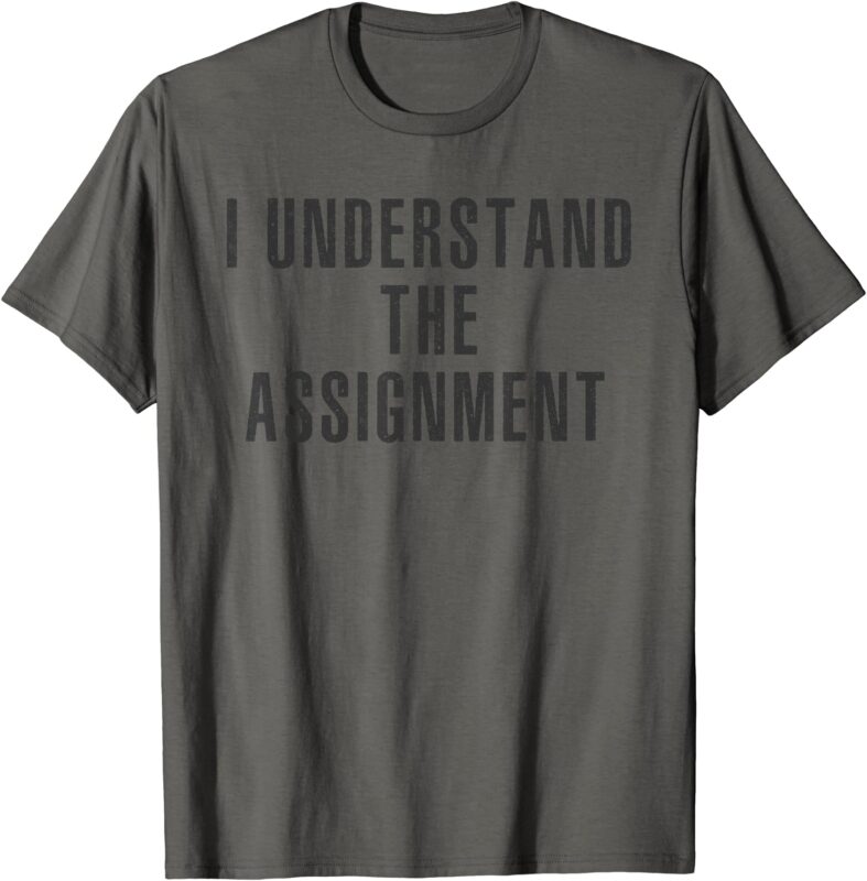 I understand the assignment, Vote Kamala’s 2024 T-Shirt