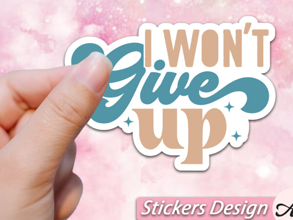 I won’t give up stickers t shirt design for sale