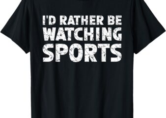 I’d Rather Be Watching Sports T-Shirt