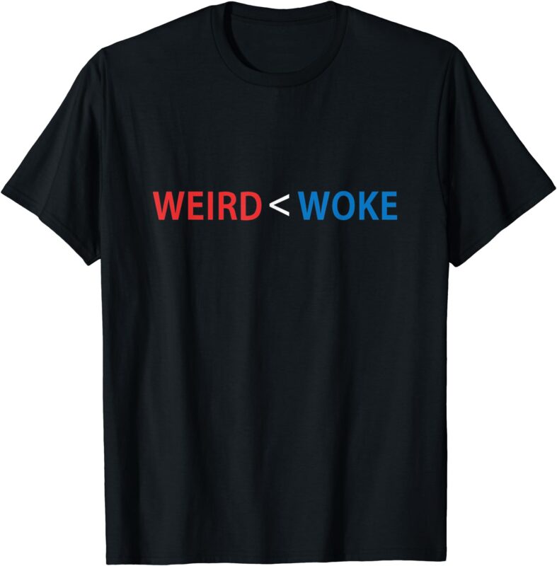 I’d Rather Be Woke Than Weird Funny Political T-Shirt