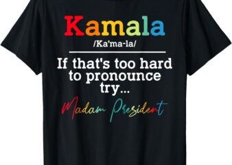 If Thats Too Hard To Pronounce Try Madam President T-Shirt