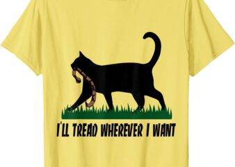 I’ll Tread Wherever I Want Cat Ladies For Kamala Funny Desig T-Shirt