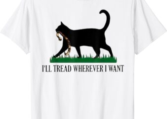 I’ll Tread Wherever I Want Childless Cat Lady For Kamala T-Shirt