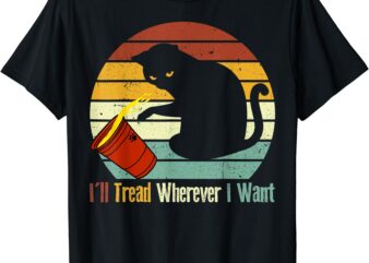 I’ll Tread Wherever I Want Funny Cat lover T-Shirt