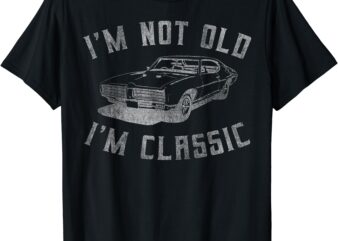 I’m Not Old I’m Classic Funny Car Graphic – Mens & Womens Short Sleeve T-Shirt