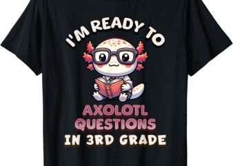 I’m Ready For 3rd Grade Axolotl Questions Funny 3rd Grade T-Shirt