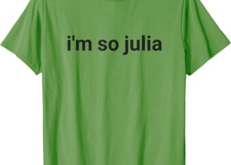 I’m So Julia Shirt, Funny I’m So Julia Meme T-Shirt