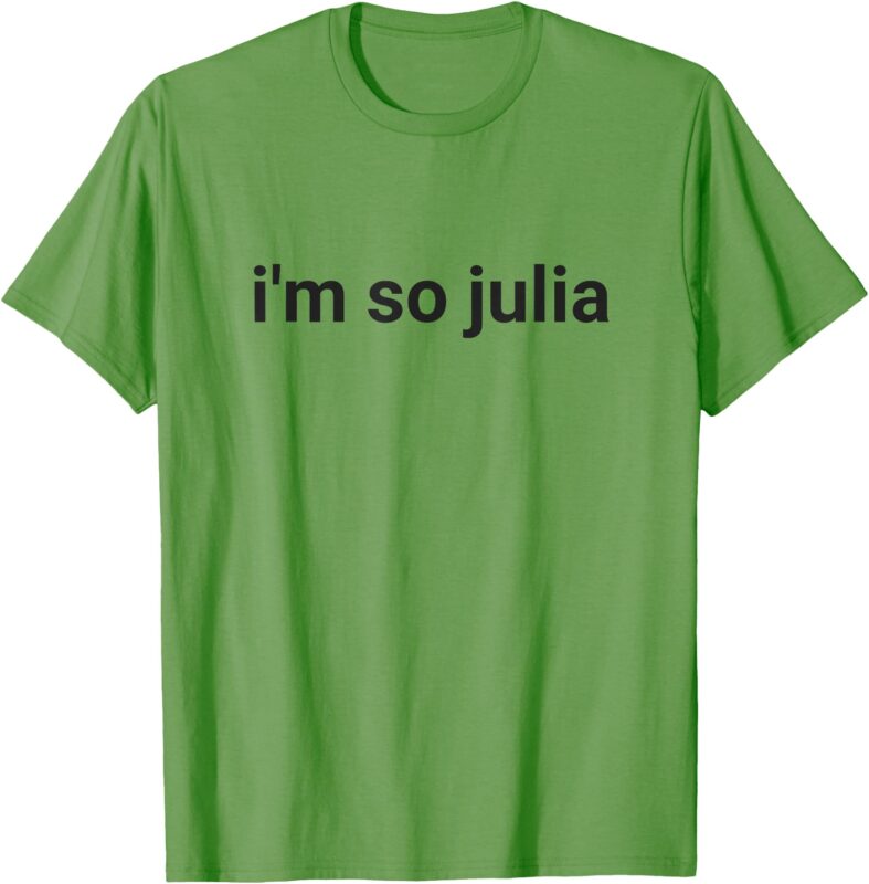 I’m So Julia Shirt, Funny I’m So Julia Meme T-Shirt