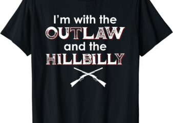 I’m With The Outlaw And The Hillbilly 2024 Saying Quote T-Shirt