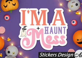 I’m a haunt mess Stickers t shirt design for sale