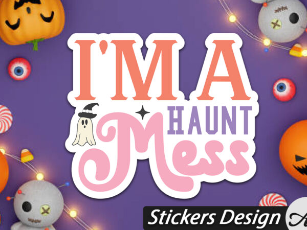 I’m a haunt mess stickers t shirt design for sale