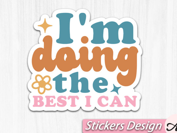 I’m doing the best i can stickers t shirt design for sale