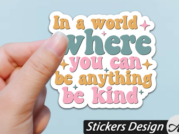 In a world where you can be anything be kind stickers t shirt design for sale