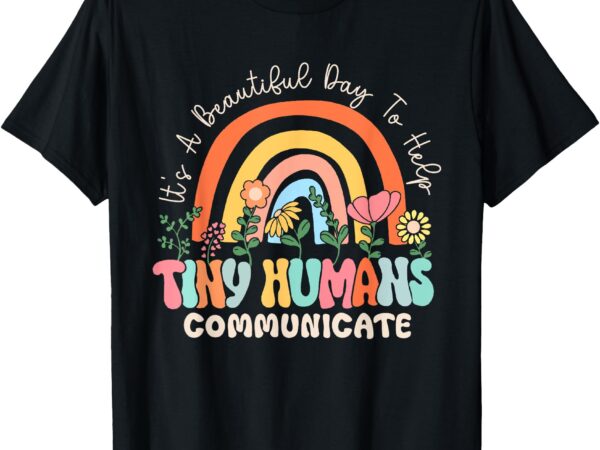 It’s a beautiful day to help tiny humans communicate slp t-shirt