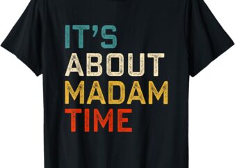 It’s About Madam Time Kamala Harris 2024 President Womens T-Shirt