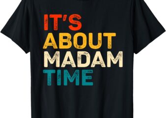 It’s About Madam Time Kamala Harris Election 2024 President T-Shirt